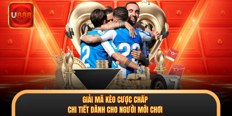 Giải mã kèo cược chấp chi tiết dành cho người mới chơi 