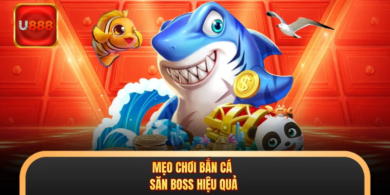 Mẹo chơi bắn cá săn Boss hiệu quả