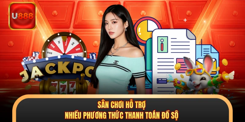 Sân chơi hỗ trợ nhiều phương thức thanh toán đồ sộ